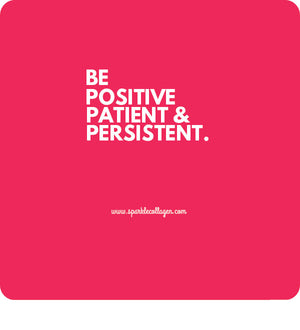 Be Positive Patient & Persistent.
