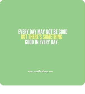Every Day May Not Be Good…