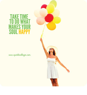 Take Time To Do What Makes Your Soul Happy